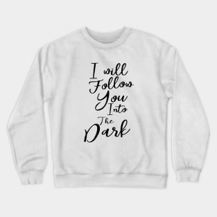 I will follow you into the dark Crewneck Sweatshirt